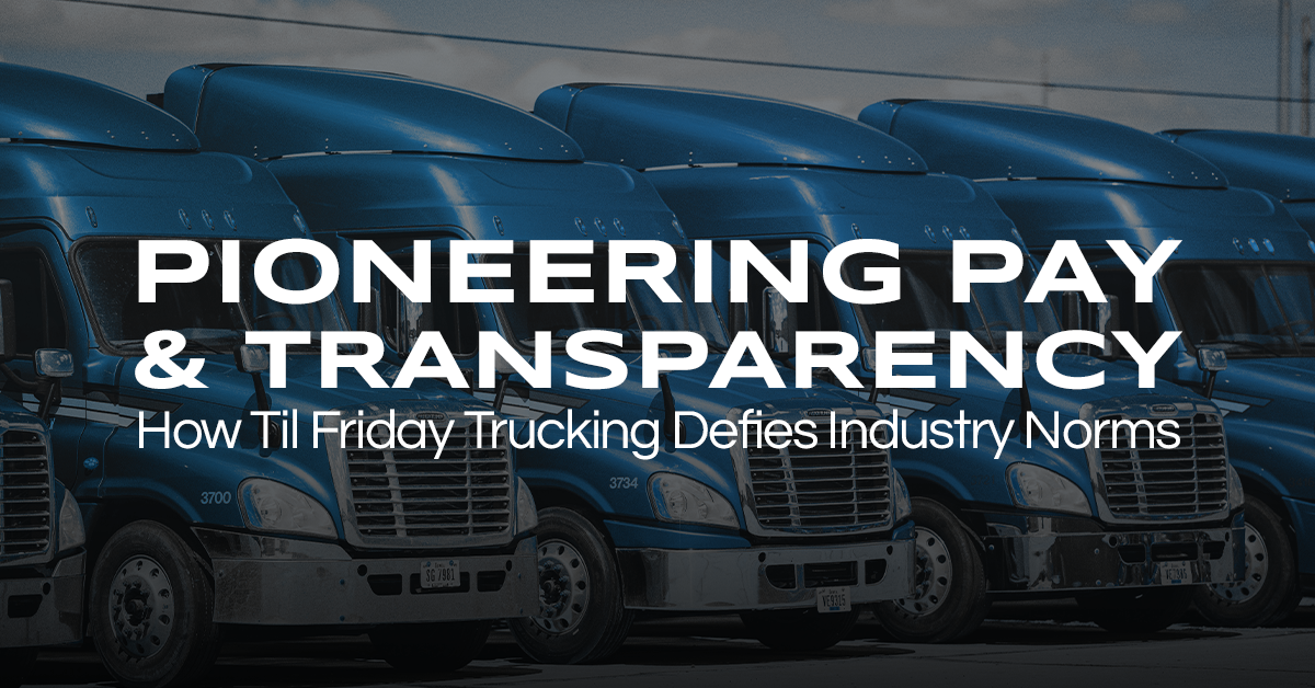 Pioneering Pay and Transparency: How Til Friday Trucking Defies Industry Norms