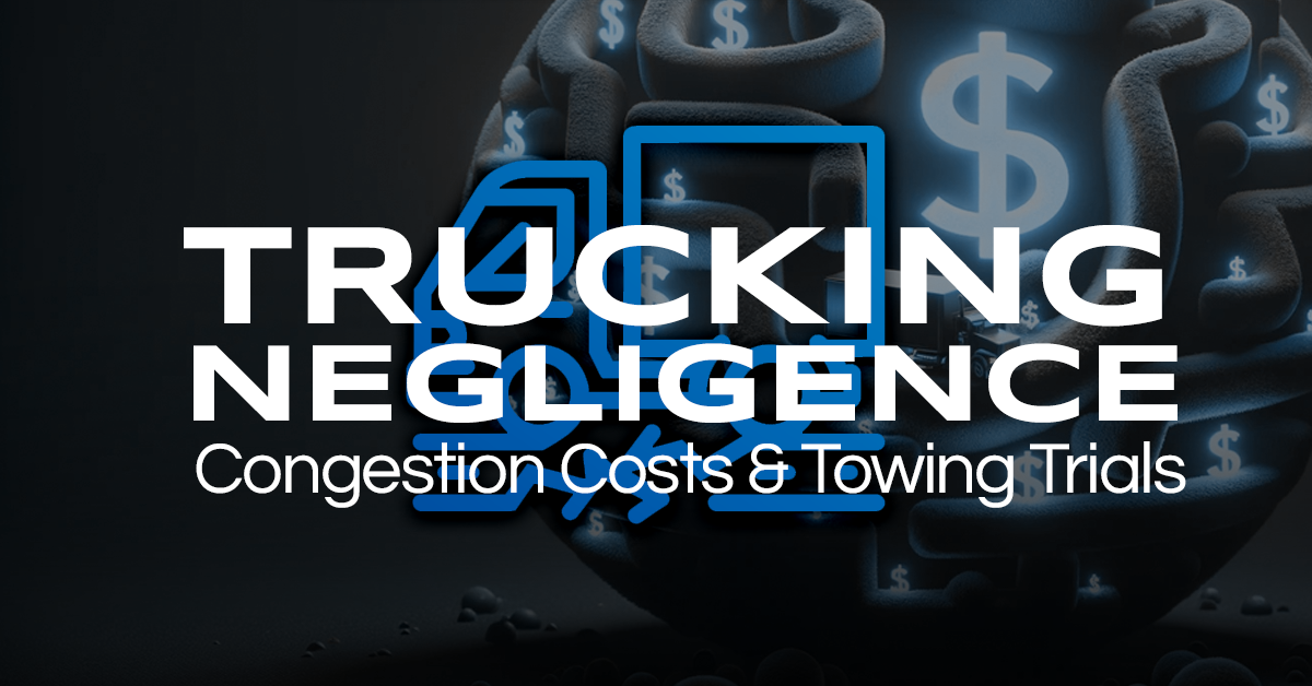 Trucking Negligence, Congestion Costs & Towing Trials – This Week’s Turbulent Top Stories