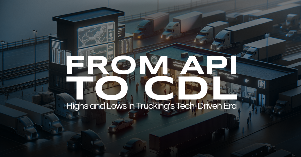 From APIs to CDLs: Highs and Lows in Trucking’s Tech-Driven Era
