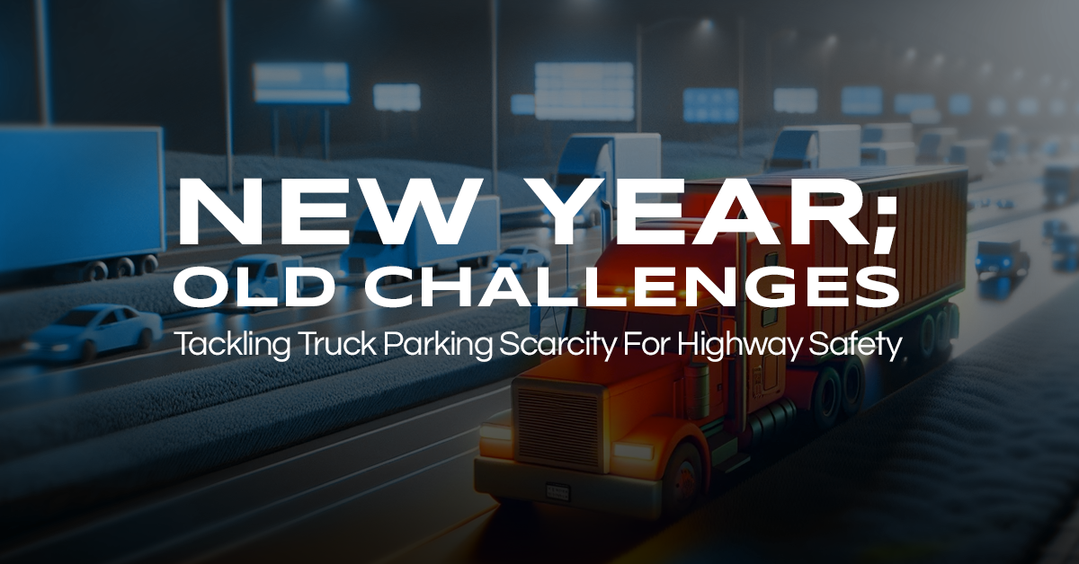 New Year, Old Challenges: Tackling Truck Parking Scarcity For Highway Safety