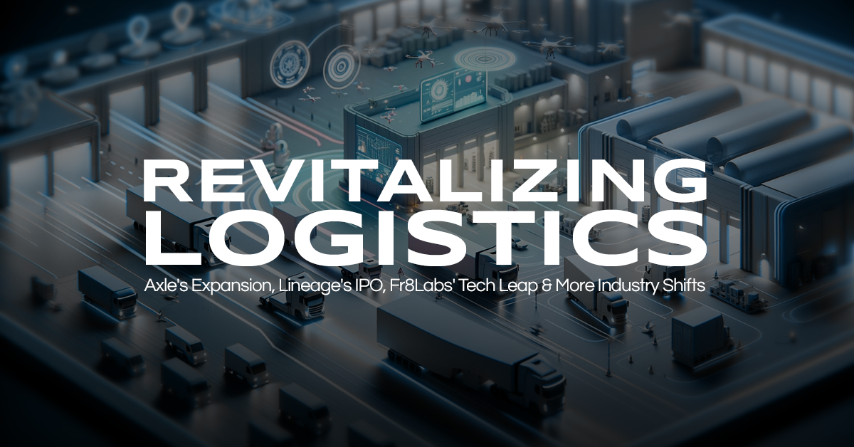Revitalizing Logistics: Axle’s Expansion, Lineage’s IPO, Fr8Labs’ Tech Leap & More Industry Shifts