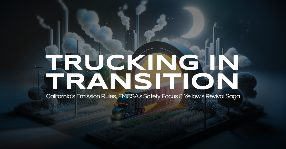 Trucking in Transition: California’s Emission Rules, FMCSA’s Safety Focus & Yellow’s Revival Saga