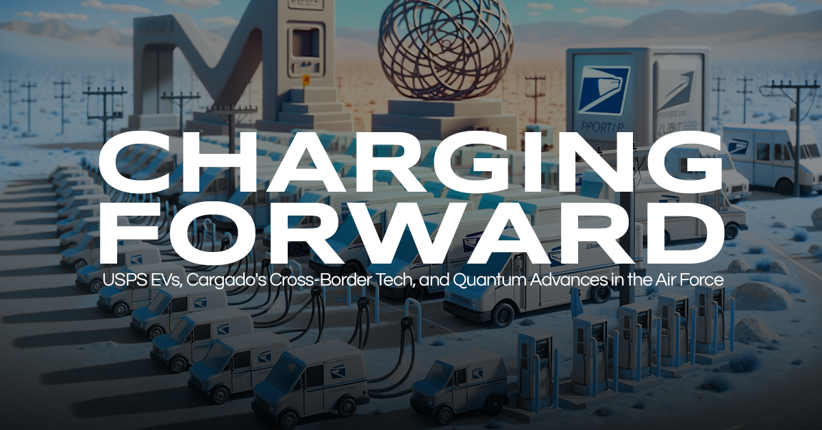 Charging Forward: USPS EVs, Cargado’s Cross-Border Tech, and Quantum Advances in the Air Force