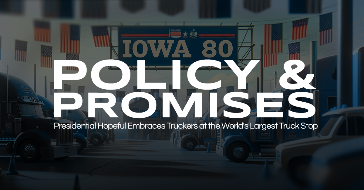 Policy & Promises: Presidential Hopeful Embraces Truckers at the World’s Largest Truck Stop