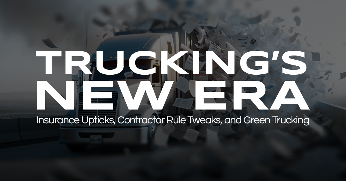 Trucking’s New Era? Insurance Upticks, Contractor Rule Tweaks, and Green Trucking