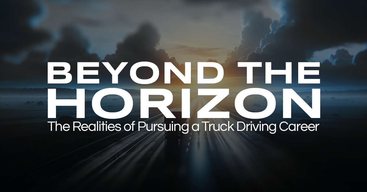Beyond the Horizon: The Realities of Pursuing a Truck Driving Career