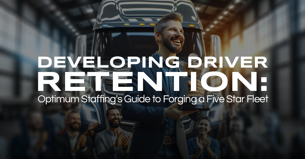 Developing Driver Retention: Optimum Staffing’s Guide to Forging a Five Star Fleet