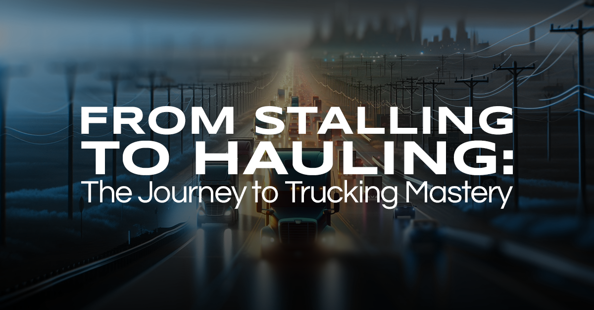 From Stalling to Hauling: The Journey to Trucking Mastery