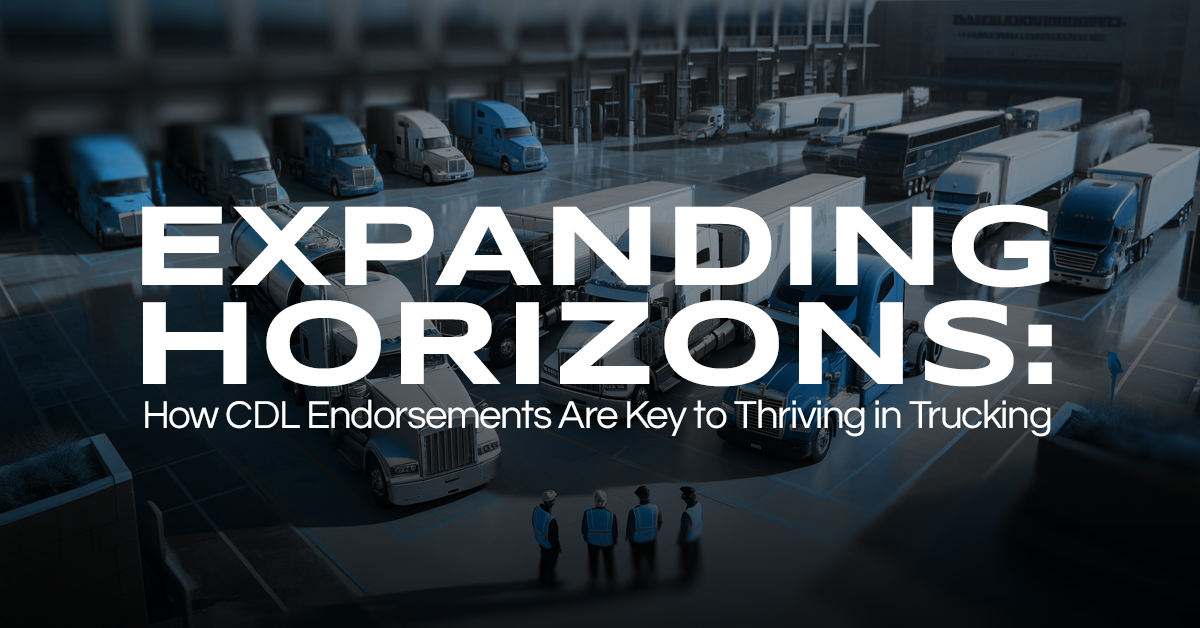 Expanding Horizons: How CDL Endorsements Are Key to Thriving in Trucking