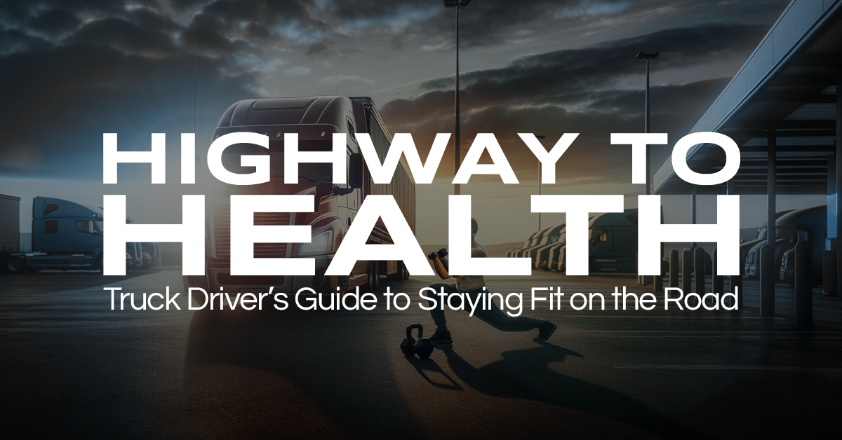 Highway to Health: Truck Driver’s Guide to Staying Fit on the Road