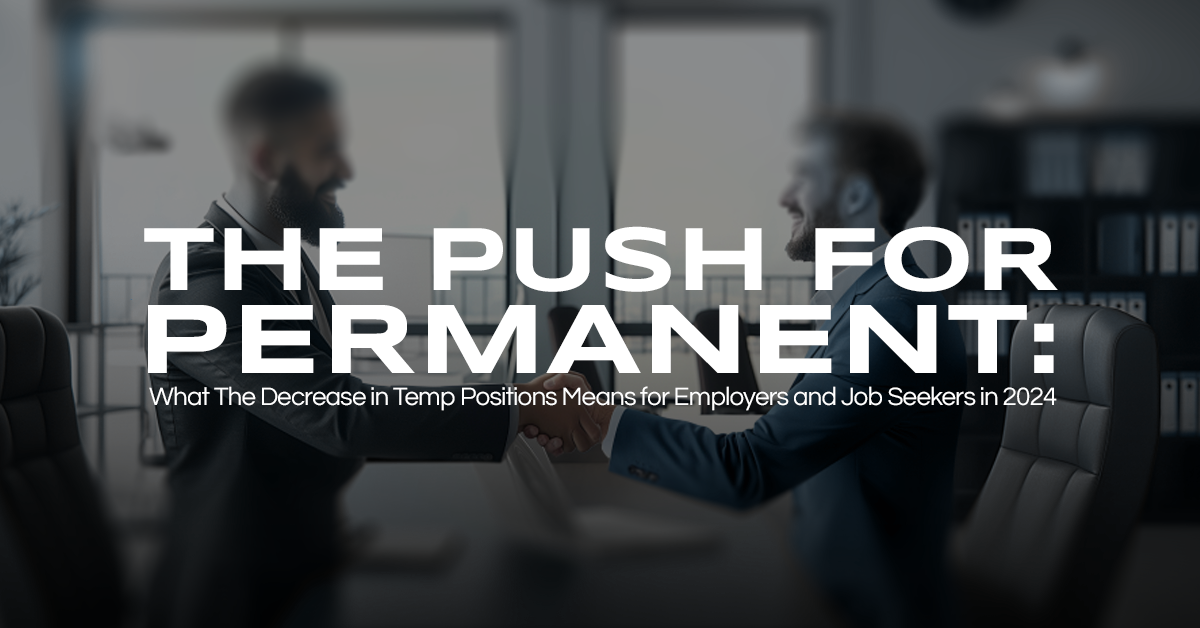 The Push for Permanent: What The Decrease in Temp Positions Means for Employers and Job Seekers in 2024