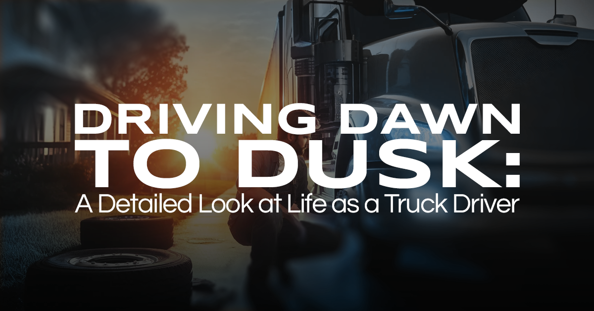 Driving Dawn to Dusk: A Detailed Look at Life as a Truck Driver