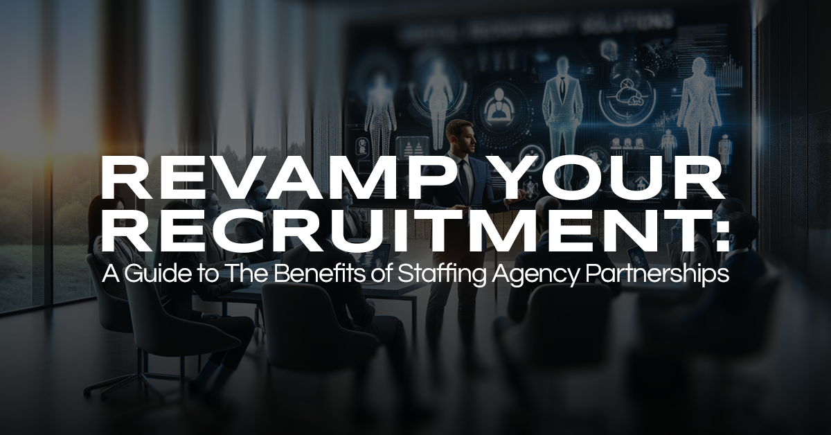 Revamp Your Recruiting: The Benefits of Staffing Agency Partnerships